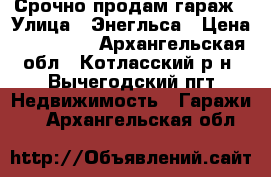 Срочно продам гараж › Улица ­ Энегльса › Цена ­ 100 000 - Архангельская обл., Котласский р-н, Вычегодский пгт Недвижимость » Гаражи   . Архангельская обл.